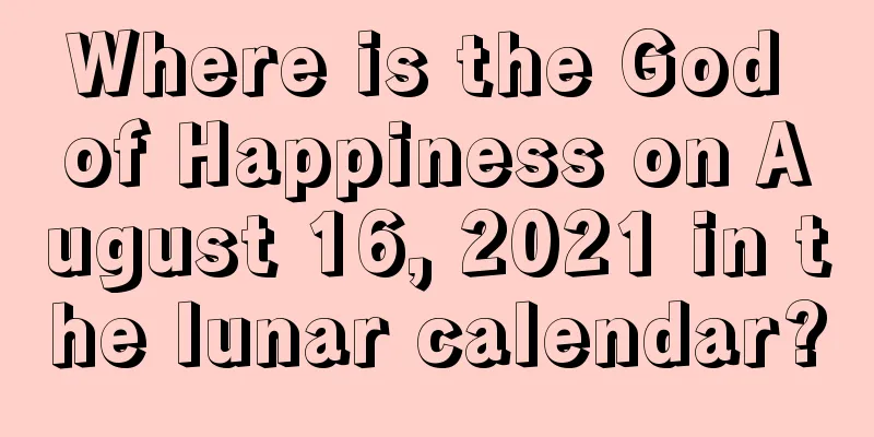 Where is the God of Happiness on August 16, 2021 in the lunar calendar?