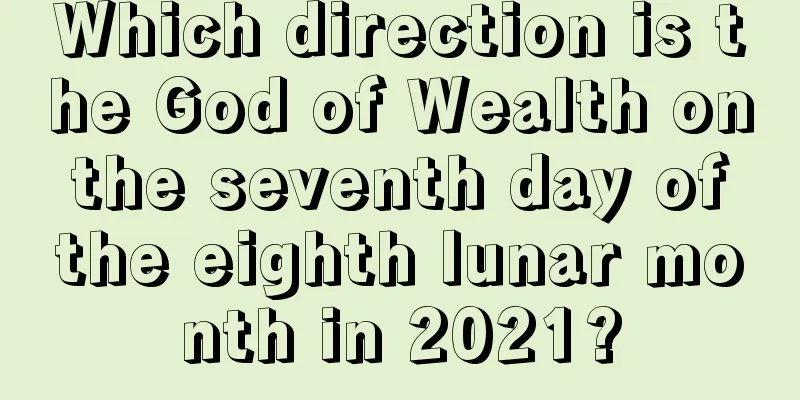 Which direction is the God of Wealth on the seventh day of the eighth lunar month in 2021?
