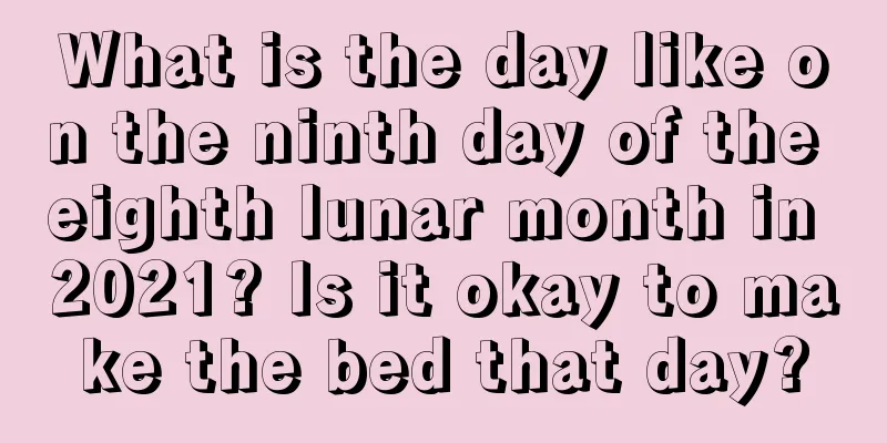 What is the day like on the ninth day of the eighth lunar month in 2021? Is it okay to make the bed that day?