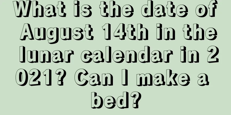 What is the date of August 14th in the lunar calendar in 2021? Can I make a bed?