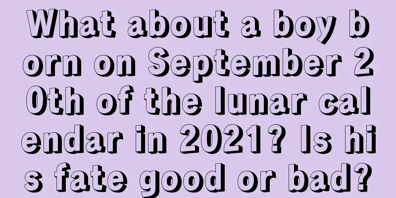 What about a boy born on September 20th of the lunar calendar in 2021? Is his fate good or bad?