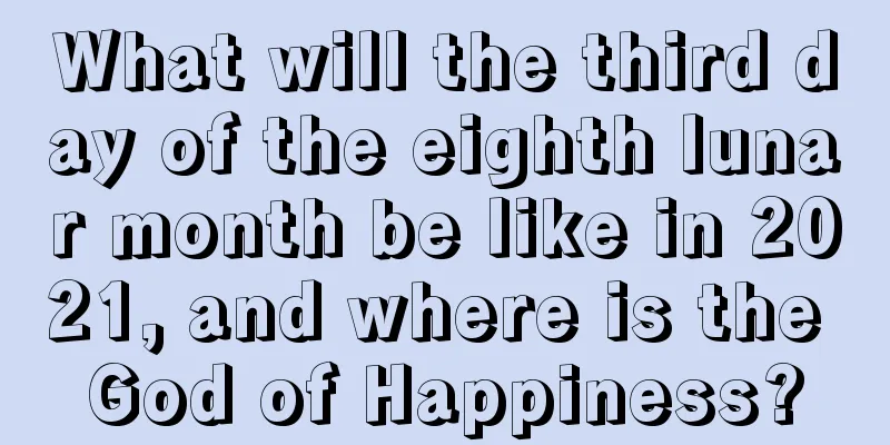 What will the third day of the eighth lunar month be like in 2021, and where is the God of Happiness?
