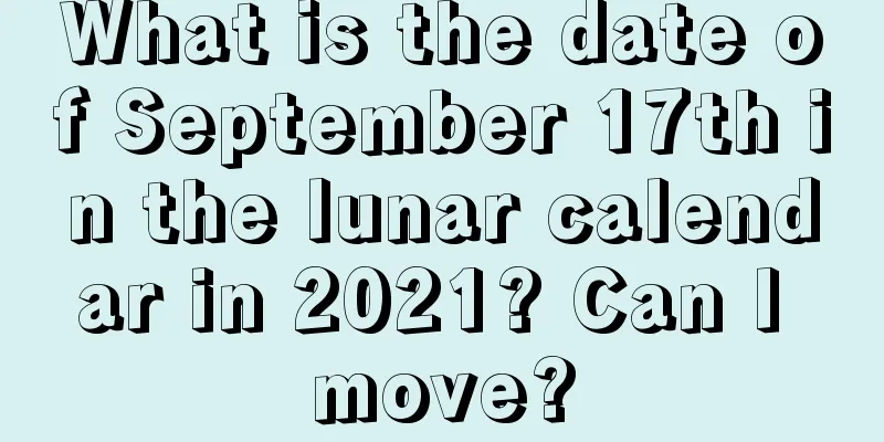 What is the date of September 17th in the lunar calendar in 2021? Can I move?