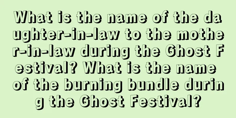 What is the name of the daughter-in-law to the mother-in-law during the Ghost Festival? What is the name of the burning bundle during the Ghost Festival?