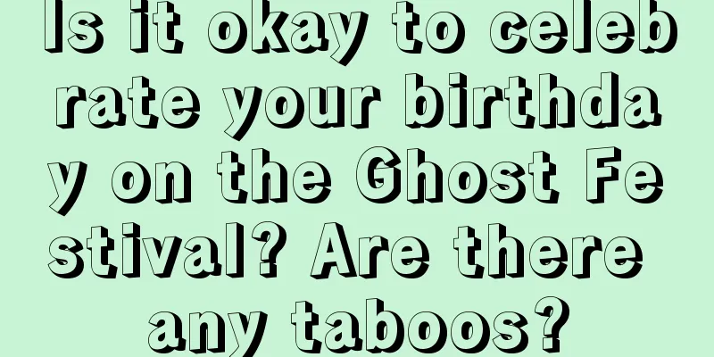 Is it okay to celebrate your birthday on the Ghost Festival? Are there any taboos?