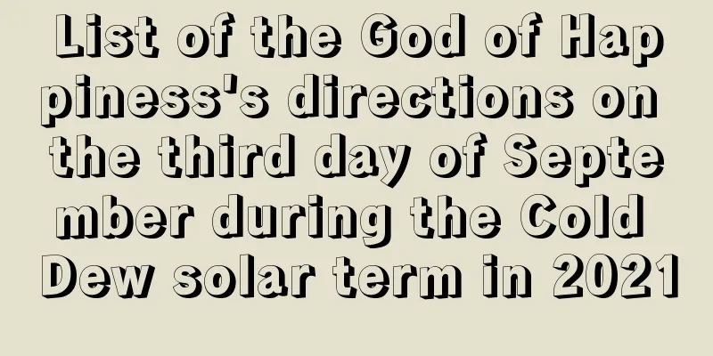 List of the God of Happiness's directions on the third day of September during the Cold Dew solar term in 2021