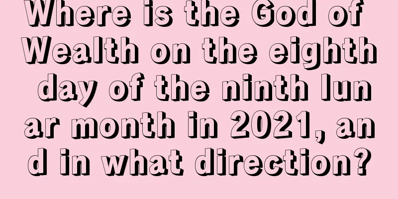 Where is the God of Wealth on the eighth day of the ninth lunar month in 2021, and in what direction?