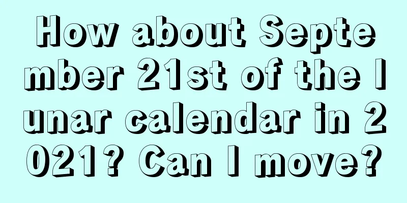 How about September 21st of the lunar calendar in 2021? Can I move?