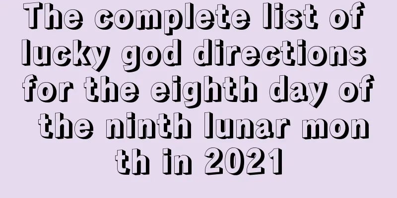 The complete list of lucky god directions for the eighth day of the ninth lunar month in 2021
