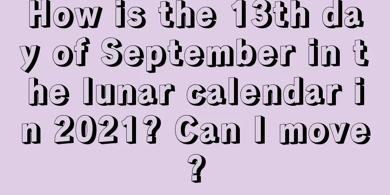 How is the 13th day of September in the lunar calendar in 2021? Can I move?