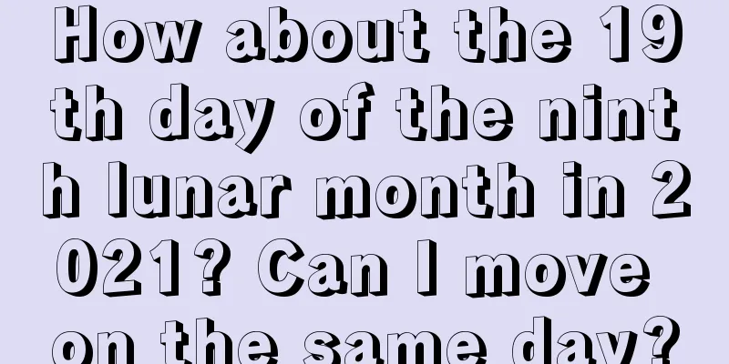 How about the 19th day of the ninth lunar month in 2021? Can I move on the same day?