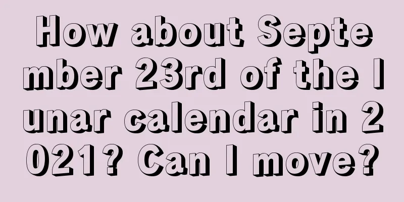 How about September 23rd of the lunar calendar in 2021? Can I move?