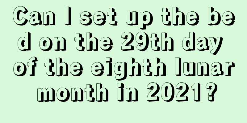 Can I set up the bed on the 29th day of the eighth lunar month in 2021?