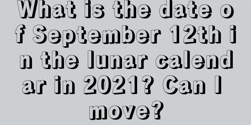 What is the date of September 12th in the lunar calendar in 2021? Can I move?