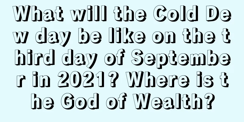 What will the Cold Dew day be like on the third day of September in 2021? Where is the God of Wealth?