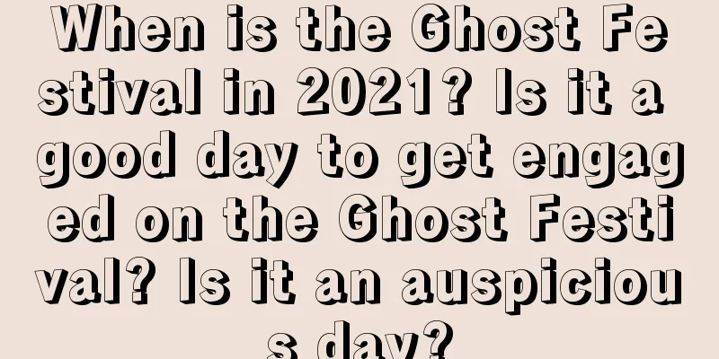 When is the Ghost Festival in 2021? Is it a good day to get engaged on the Ghost Festival? Is it an auspicious day?