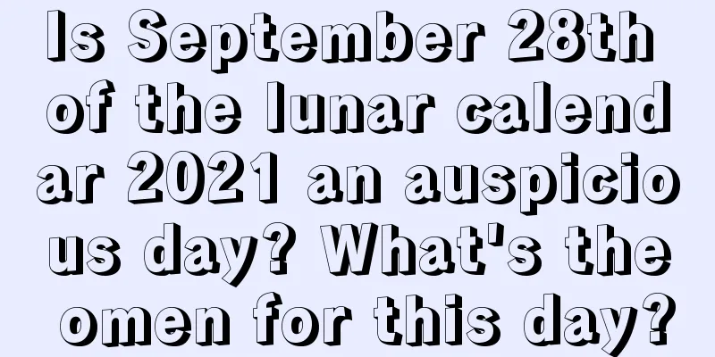Is September 28th of the lunar calendar 2021 an auspicious day? What's the omen for this day?