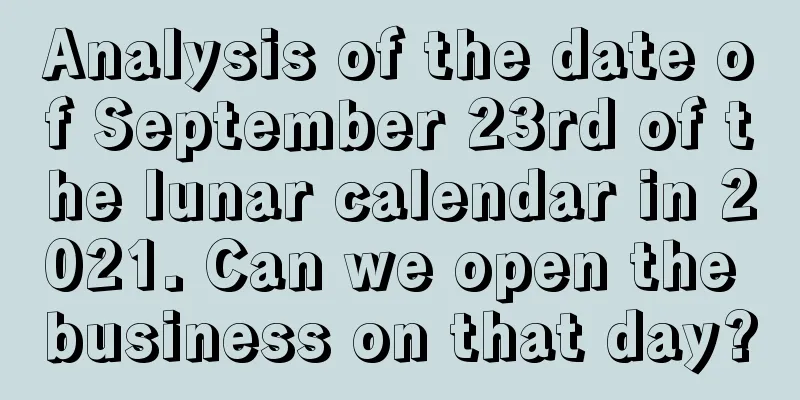 Analysis of the date of September 23rd of the lunar calendar in 2021. Can we open the business on that day?