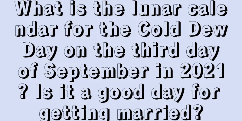 What is the lunar calendar for the Cold Dew Day on the third day of September in 2021? Is it a good day for getting married?