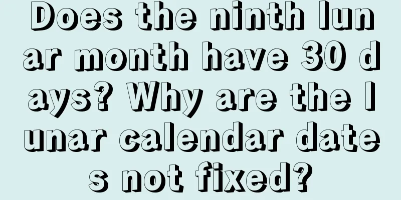 Does the ninth lunar month have 30 days? Why are the lunar calendar dates not fixed?