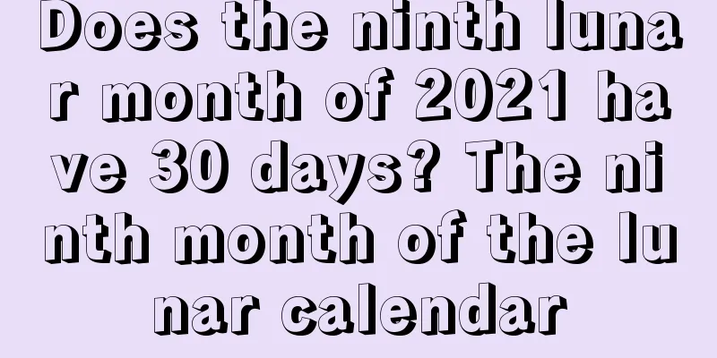 Does the ninth lunar month of 2021 have 30 days? The ninth month of the lunar calendar