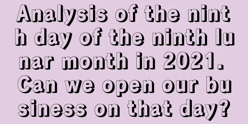 Analysis of the ninth day of the ninth lunar month in 2021. Can we open our business on that day?