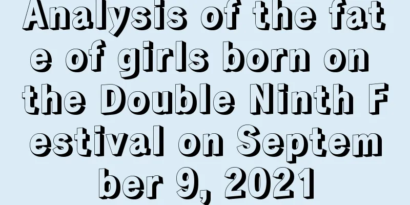 Analysis of the fate of girls born on the Double Ninth Festival on September 9, 2021
