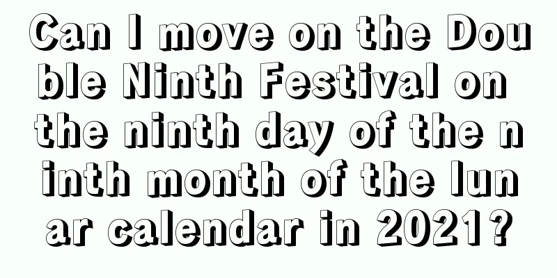 Can I move on the Double Ninth Festival on the ninth day of the ninth month of the lunar calendar in 2021?