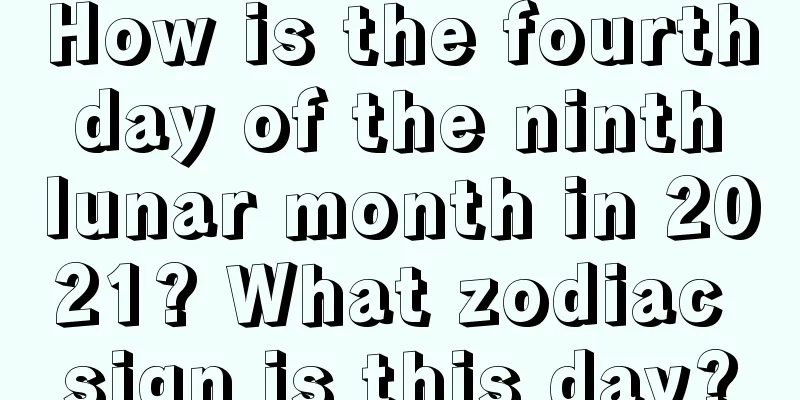 How is the fourth day of the ninth lunar month in 2021? What zodiac sign is this day?