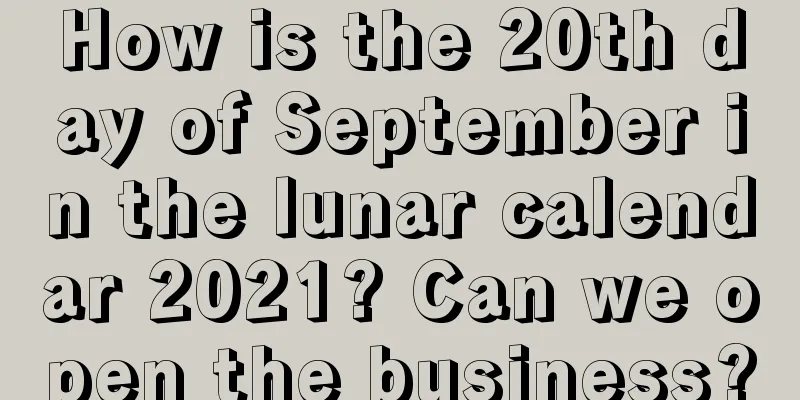 How is the 20th day of September in the lunar calendar 2021? Can we open the business?