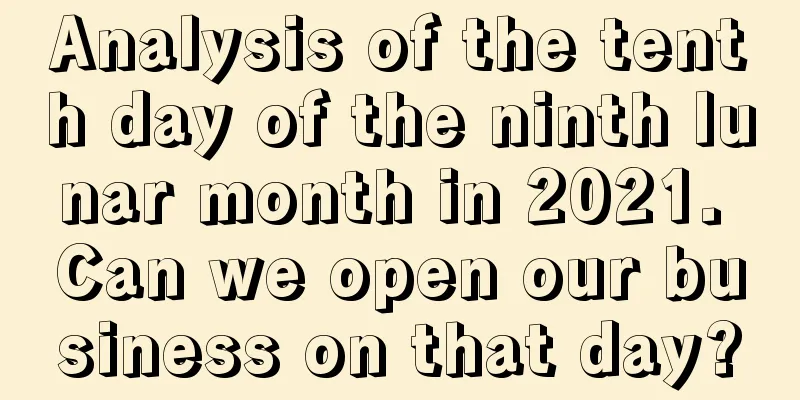 Analysis of the tenth day of the ninth lunar month in 2021. Can we open our business on that day?