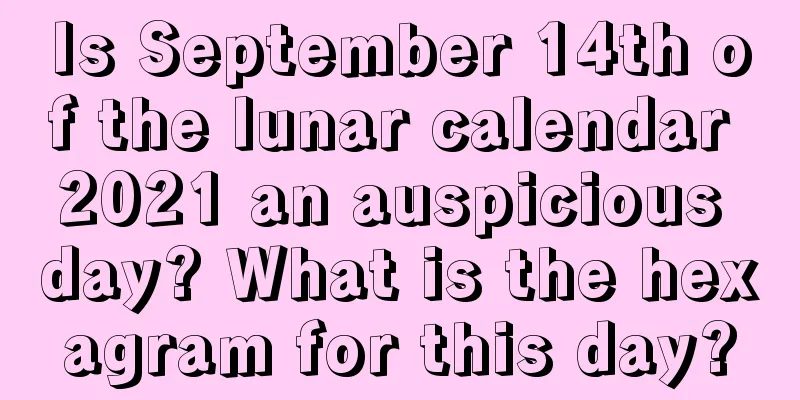 Is September 14th of the lunar calendar 2021 an auspicious day? What is the hexagram for this day?