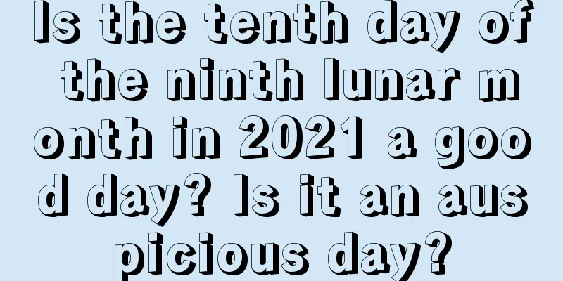 Is the tenth day of the ninth lunar month in 2021 a good day? Is it an auspicious day?