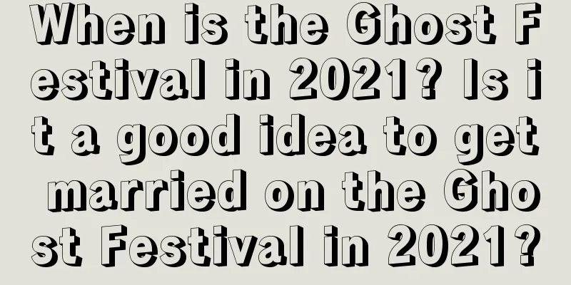 When is the Ghost Festival in 2021? Is it a good idea to get married on the Ghost Festival in 2021?