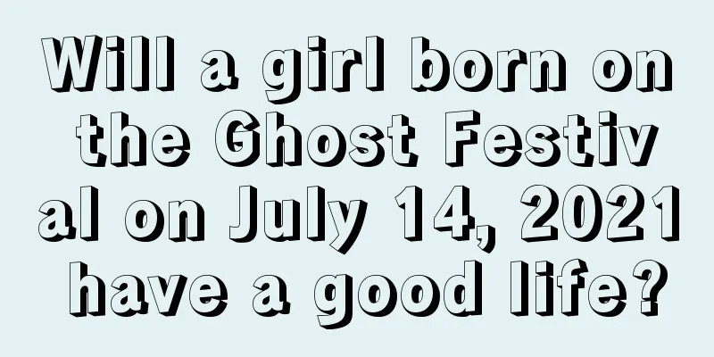 Will a girl born on the Ghost Festival on July 14, 2021 have a good life?