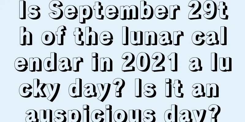 Is September 29th of the lunar calendar in 2021 a lucky day? Is it an auspicious day?