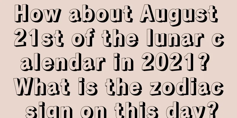 How about August 21st of the lunar calendar in 2021? What is the zodiac sign on this day?