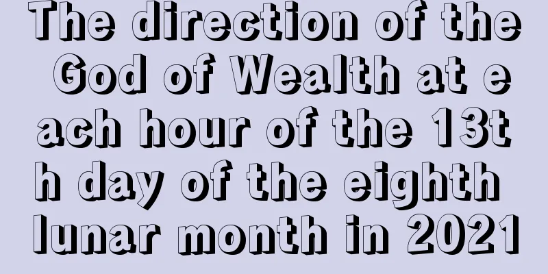 The direction of the God of Wealth at each hour of the 13th day of the eighth lunar month in 2021