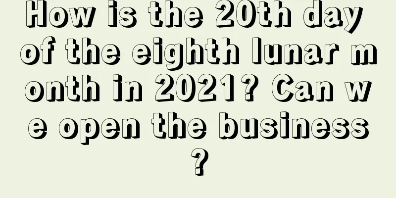 How is the 20th day of the eighth lunar month in 2021? Can we open the business?