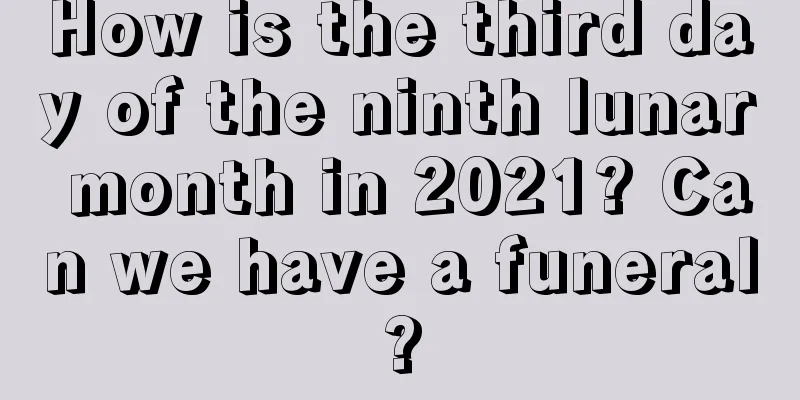 How is the third day of the ninth lunar month in 2021? Can we have a funeral?
