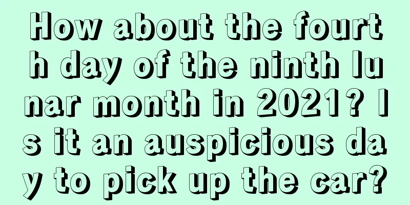How about the fourth day of the ninth lunar month in 2021? Is it an auspicious day to pick up the car?