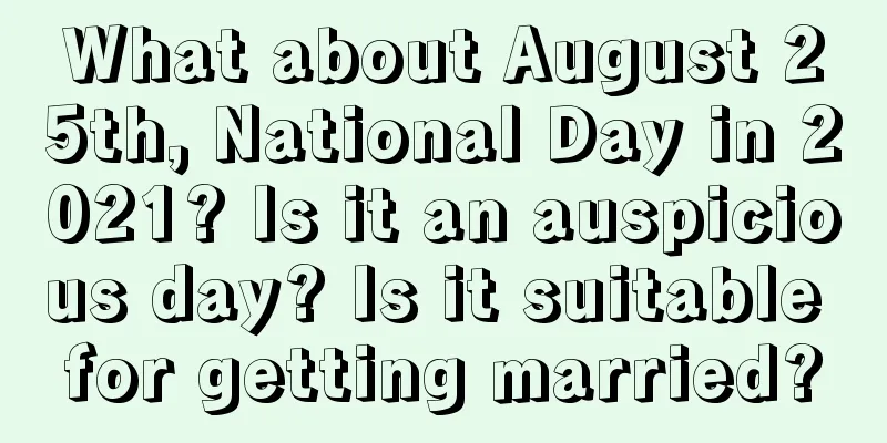 What about August 25th, National Day in 2021? Is it an auspicious day? Is it suitable for getting married?