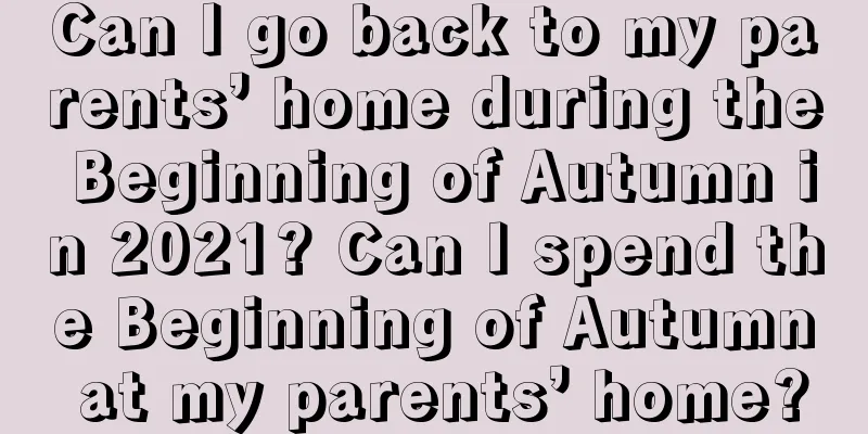 Can I go back to my parents’ home during the Beginning of Autumn in 2021? Can I spend the Beginning of Autumn at my parents’ home?