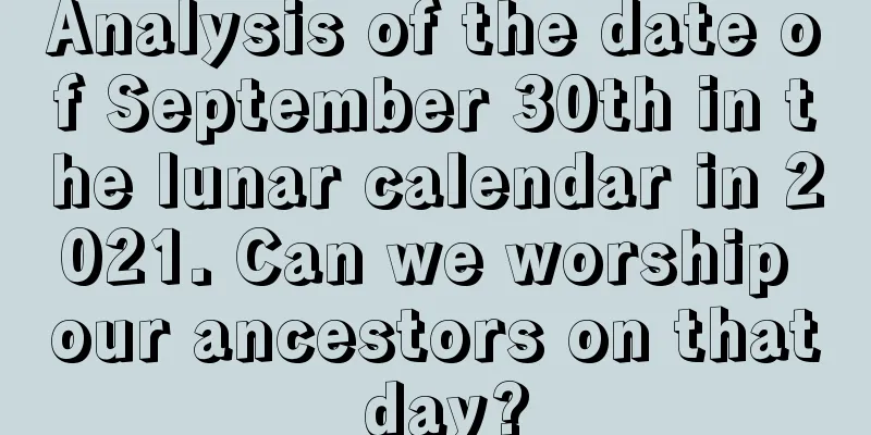 Analysis of the date of September 30th in the lunar calendar in 2021. Can we worship our ancestors on that day?