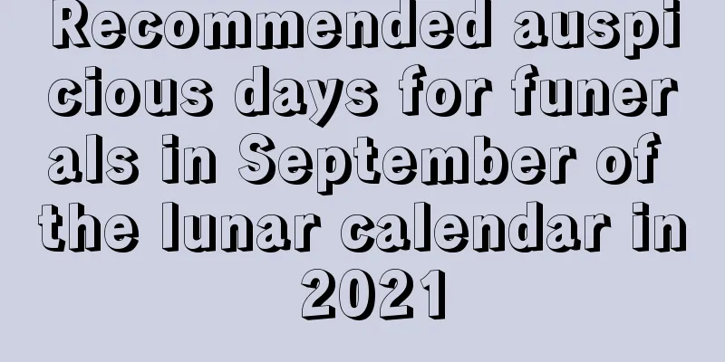 Recommended auspicious days for funerals in September of the lunar calendar in 2021