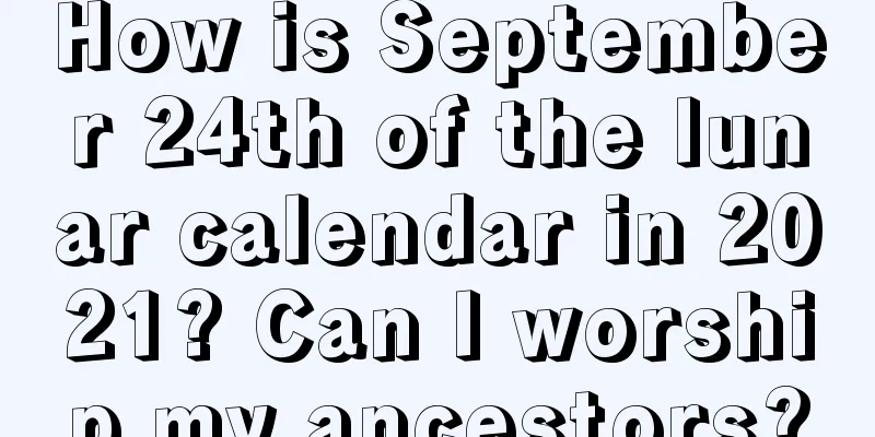 How is September 24th of the lunar calendar in 2021? Can I worship my ancestors?