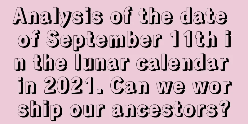 Analysis of the date of September 11th in the lunar calendar in 2021. Can we worship our ancestors?
