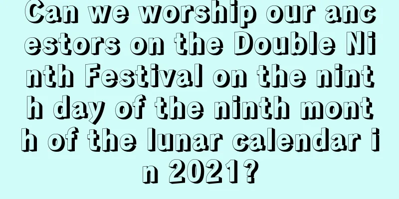 Can we worship our ancestors on the Double Ninth Festival on the ninth day of the ninth month of the lunar calendar in 2021?