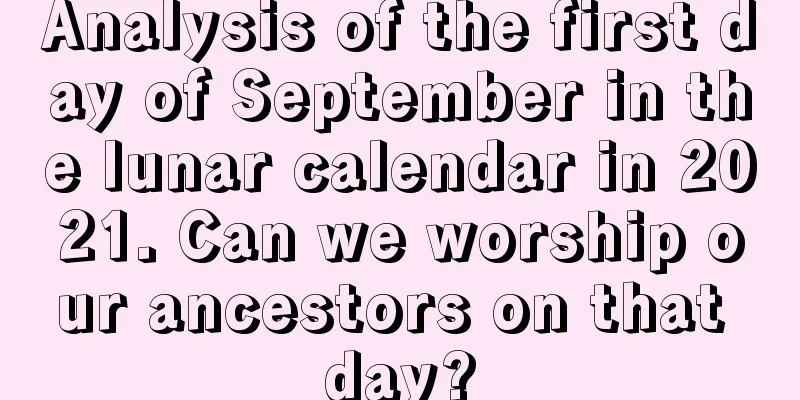 Analysis of the first day of September in the lunar calendar in 2021. Can we worship our ancestors on that day?