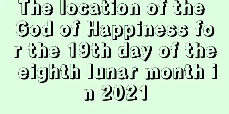 The location of the God of Happiness for the 19th day of the eighth lunar month in 2021